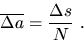 \begin{displaymath}\overline{\Delta a}= \frac{\Delta s}{N}\ .
\end{displaymath}