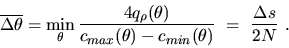 \begin{displaymath}\overline{\Delta \theta} = \min_{\theta }
\frac{4q_{\rho}(\t...
...{max}(\theta) -c_{min}(\theta)}
\ = \ \frac{\Delta s}{2N} \ .
\end{displaymath}