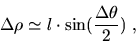 \begin{displaymath}\Delta\rho \simeq l\cdot \sin(\frac{\Delta\theta}{2}) \ ,
\end{displaymath}