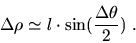 \begin{displaymath}\Delta\rho \simeq l\cdot \sin(\frac{\Delta\theta}{2}) \ .
\end{displaymath}