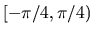 $[-\pi/4, \pi/4)$