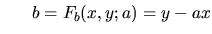 $\displaystyle \ \ \ \ \ b=F_b(x, y ; a) = y-ax$