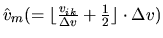 $\hat{v}_m (=\lfloor\frac{v_{ik}}{\Delta v}+\frac{1}{2}\rfloor\cdot \Delta v)$