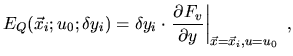 $\displaystyle E_Q(\vec{x}_i ; u_0 ; \delta y_i) =
\delta y_i \cdot \left.\frac{\partial F_v}{\partial y}
\right\vert _{\vec{x}=\vec{x}_i, u=u_0}\ ,$